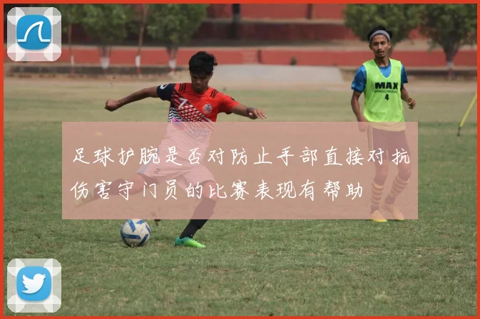 足球护腕是否对防止手部直接对抗伤害守门员的比赛表现有帮助